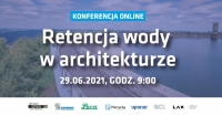 ZAPRASZAMY NA E-KONFERENCJĘ RETENCJA WODY W ARCHITEKTURZE